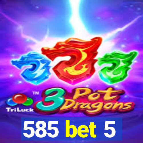 585 bet 5